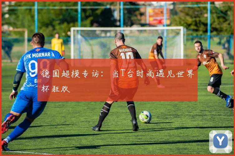 德国超模专访:当T台时尚遇见世界杯狂欢
